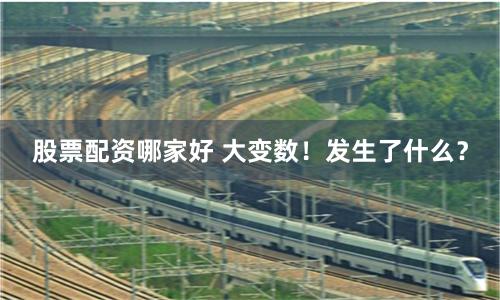 股票配資哪家好 大變數！發生了什么？